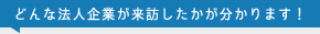 どんな法人企業が来訪したかが分かります！